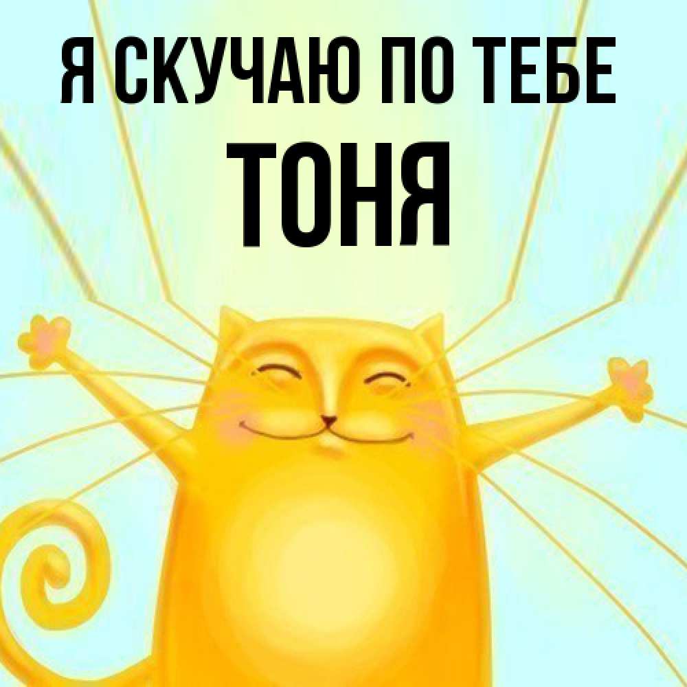 Открытка  с именем. Тоня, Я скучаю по тебе  