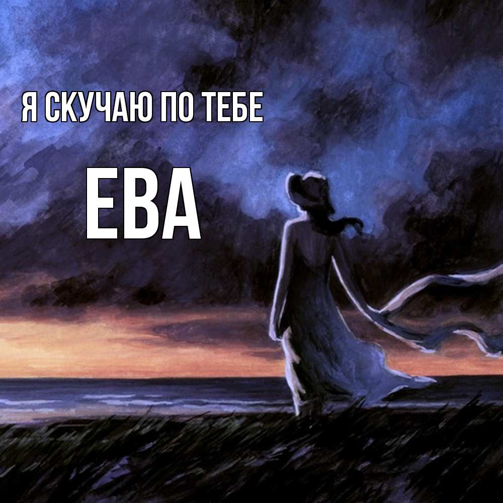 Открытка  с именем. Ева, Я скучаю по тебе  