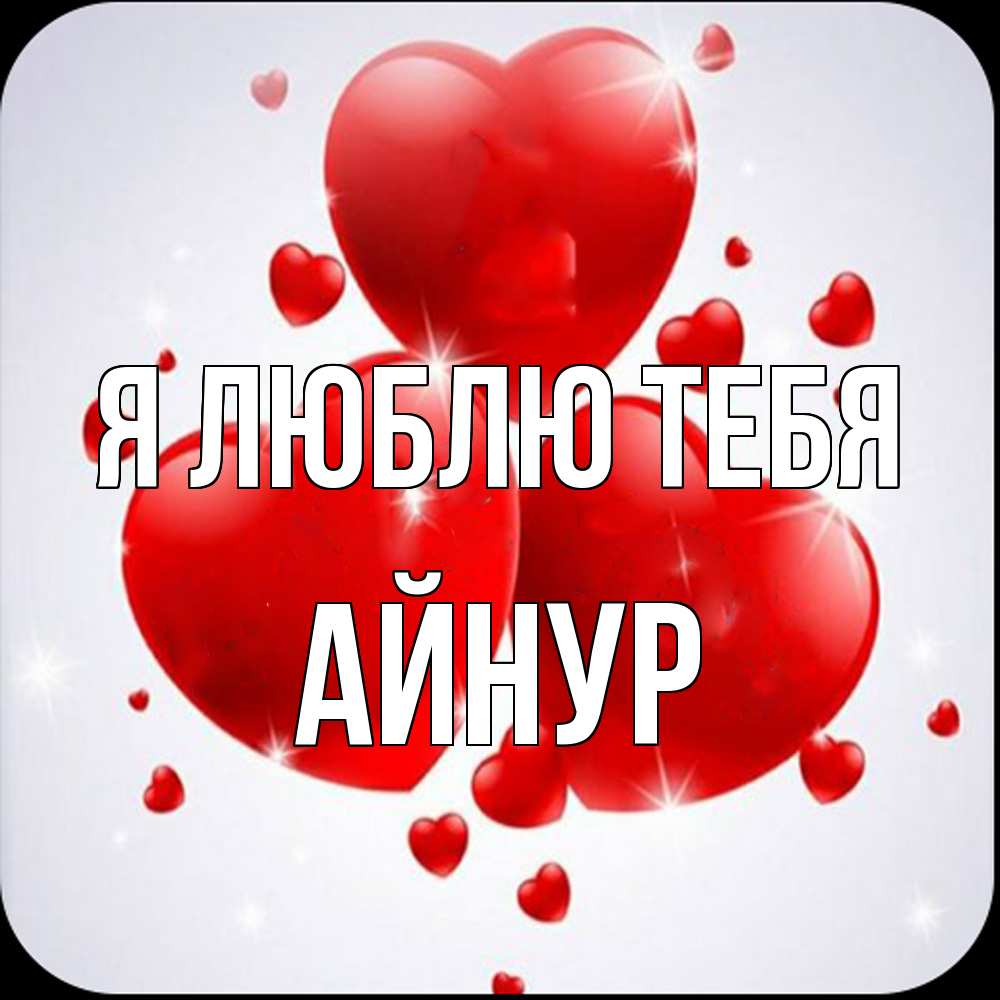 Открытка  с именем. Айнур, Я люблю тебя  