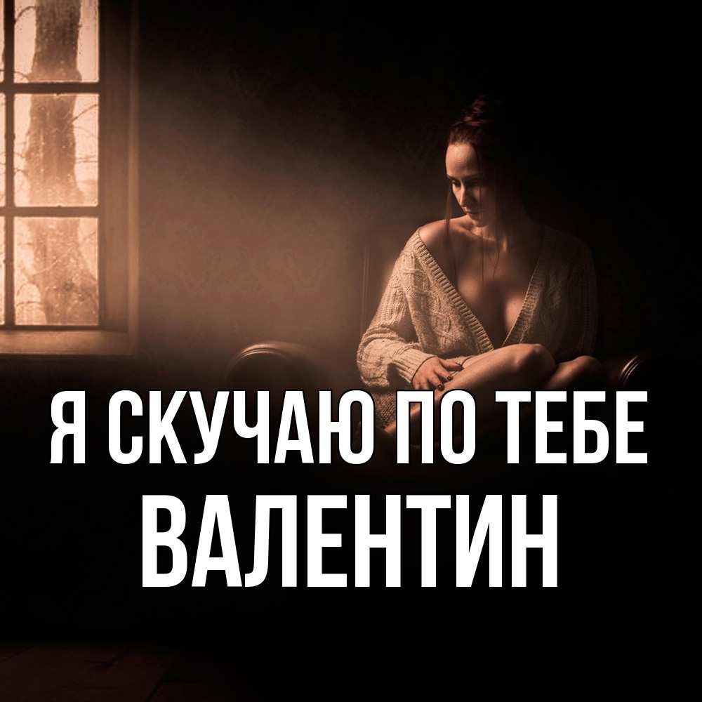 Открытка  с именем. Валентин, Я скучаю по тебе  