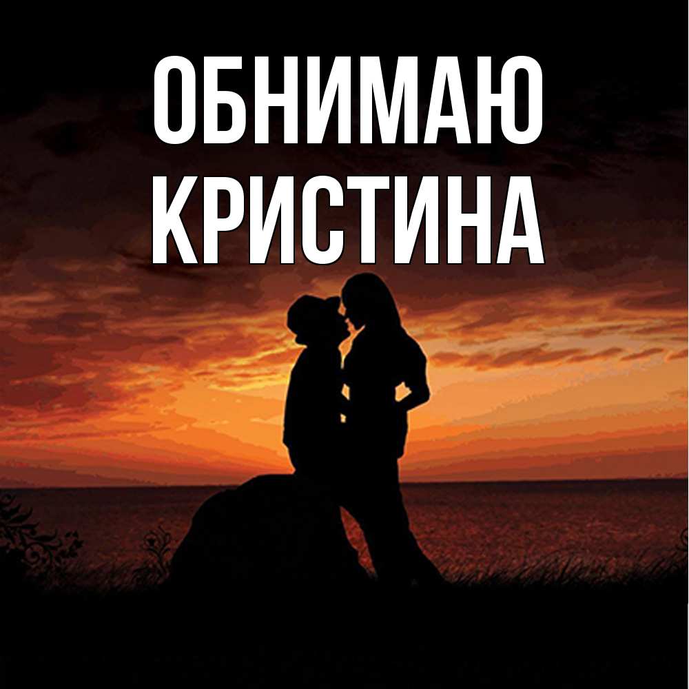 Открытка  с именем. Кристина, Обнимаю  