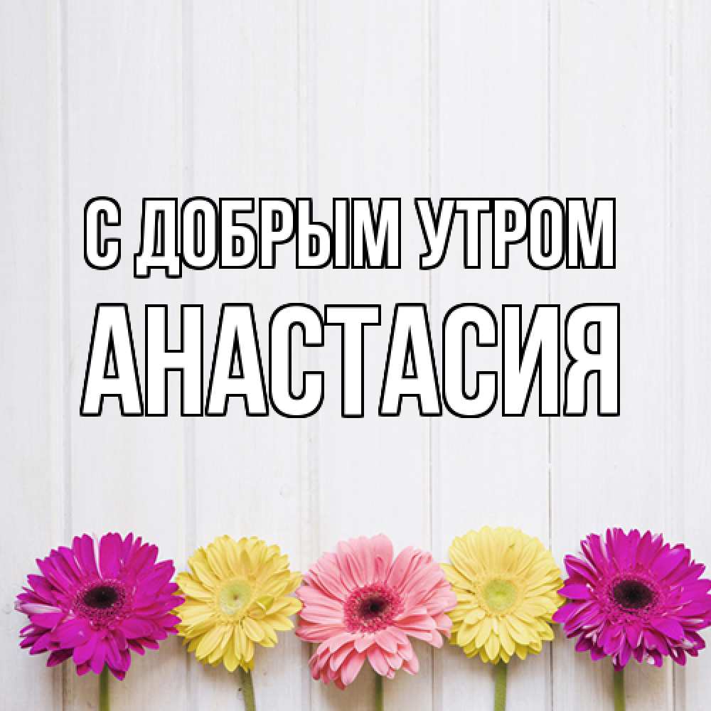 Открытка  с именем. Анастасия, С добрым утром  
