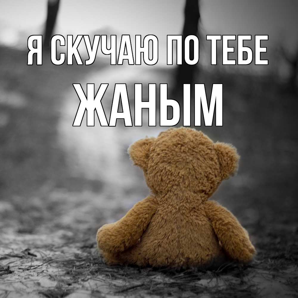 Открытка  с именем. Жаным, Я скучаю по тебе  