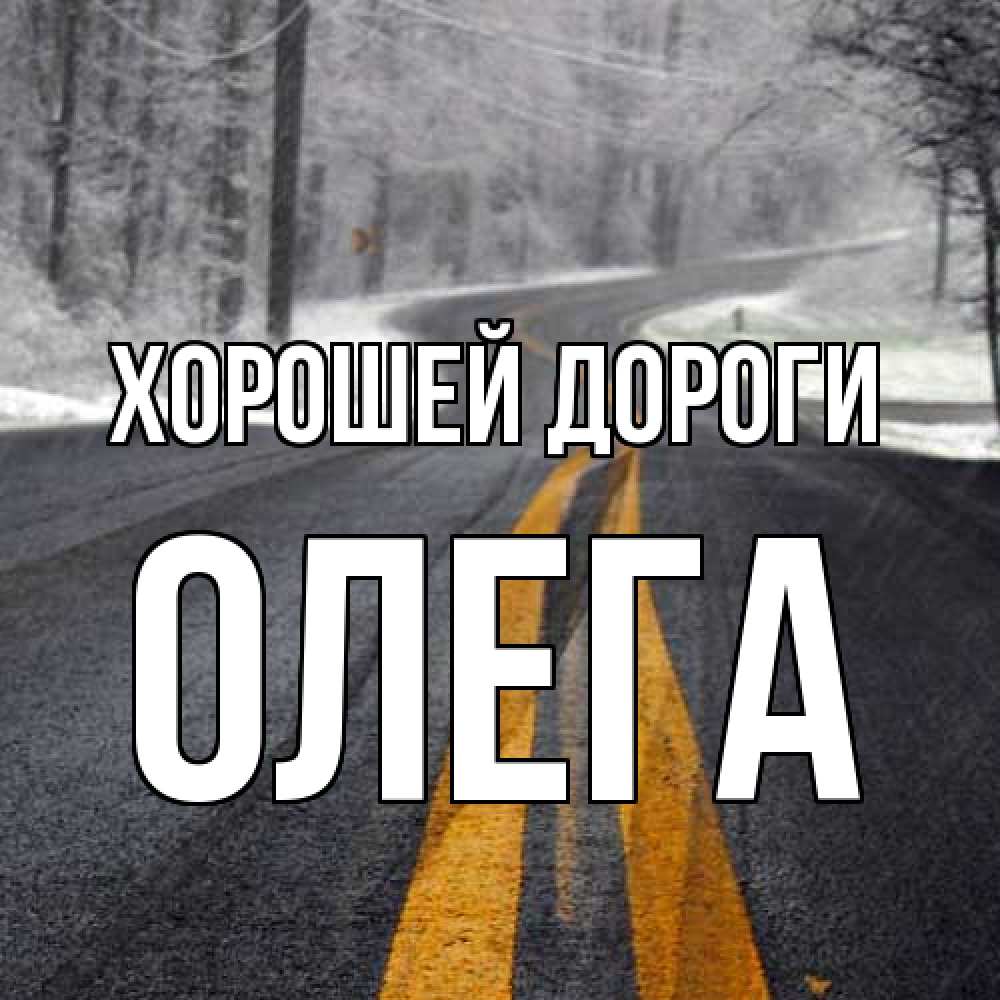 Открытка  с именем. Олега, Хорошей дороги  