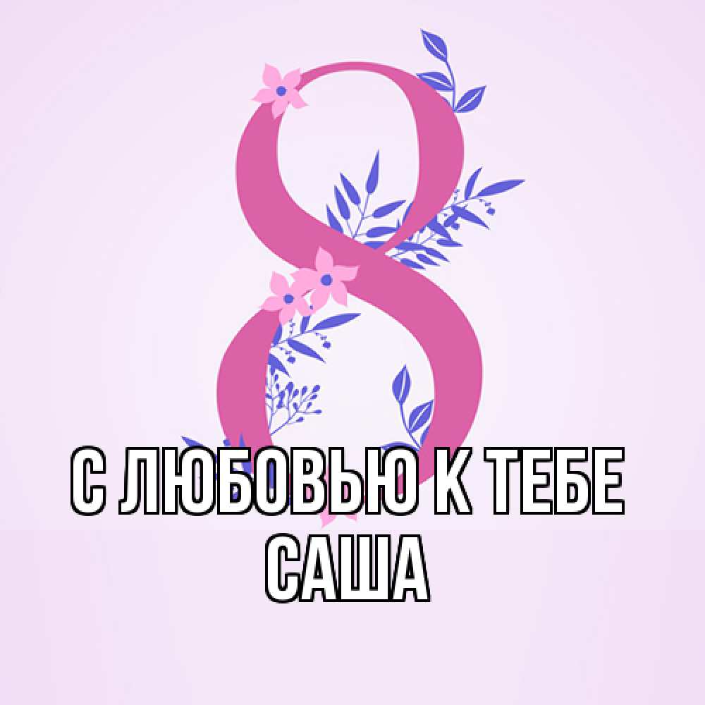 Открытка  с именем. Саша, С любовью к тебе  