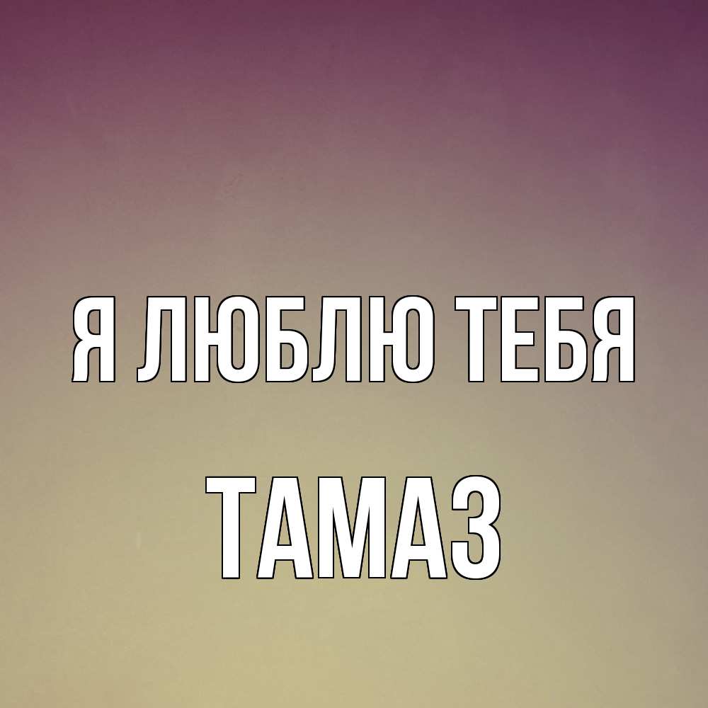 Открытка  с именем. Тамаз, Я люблю тебя  