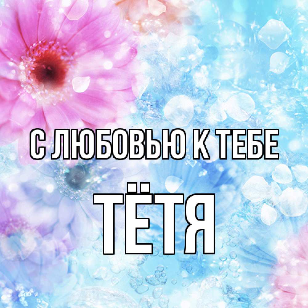Открытка  с именем. Тётя, С любовью к тебе  