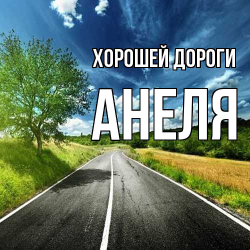 Открытка  с именем. Анеля, Хорошей дороги  