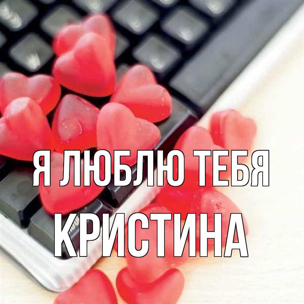 Открытка  с именем. Кристина, Я люблю тебя  