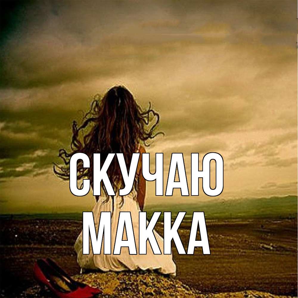 Открытка  с именем. Макка, Скучаю  