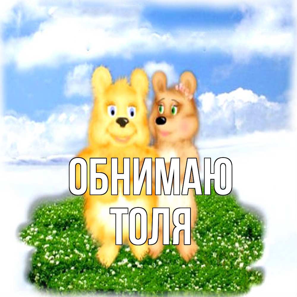 Открытка  с именем. ТОЛЯ, Обнимаю  