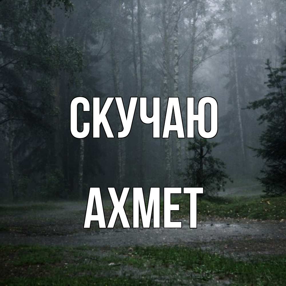 Открытка  с именем. Ахмет, Скучаю  