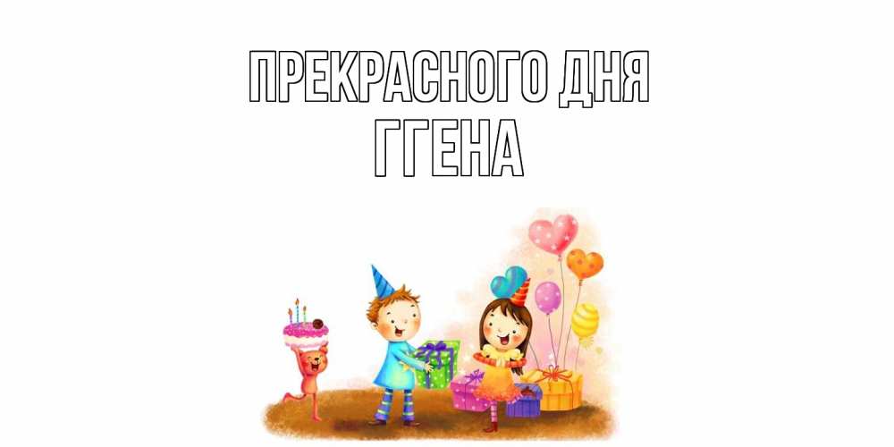 Открытка  с именем. Ггена, Прекрасного дня  