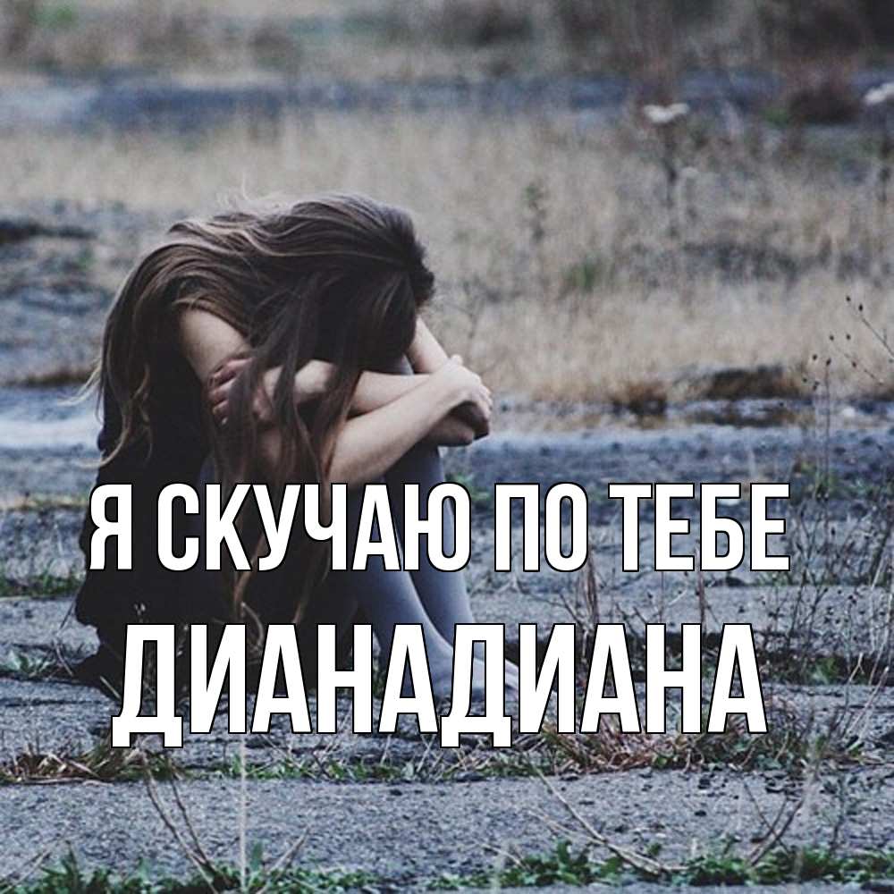 Открытка  с именем. ДианаДиана, Я скучаю по тебе  