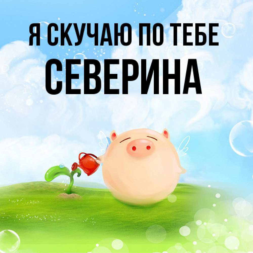 Открытка  с именем. Северина, Я скучаю по тебе  