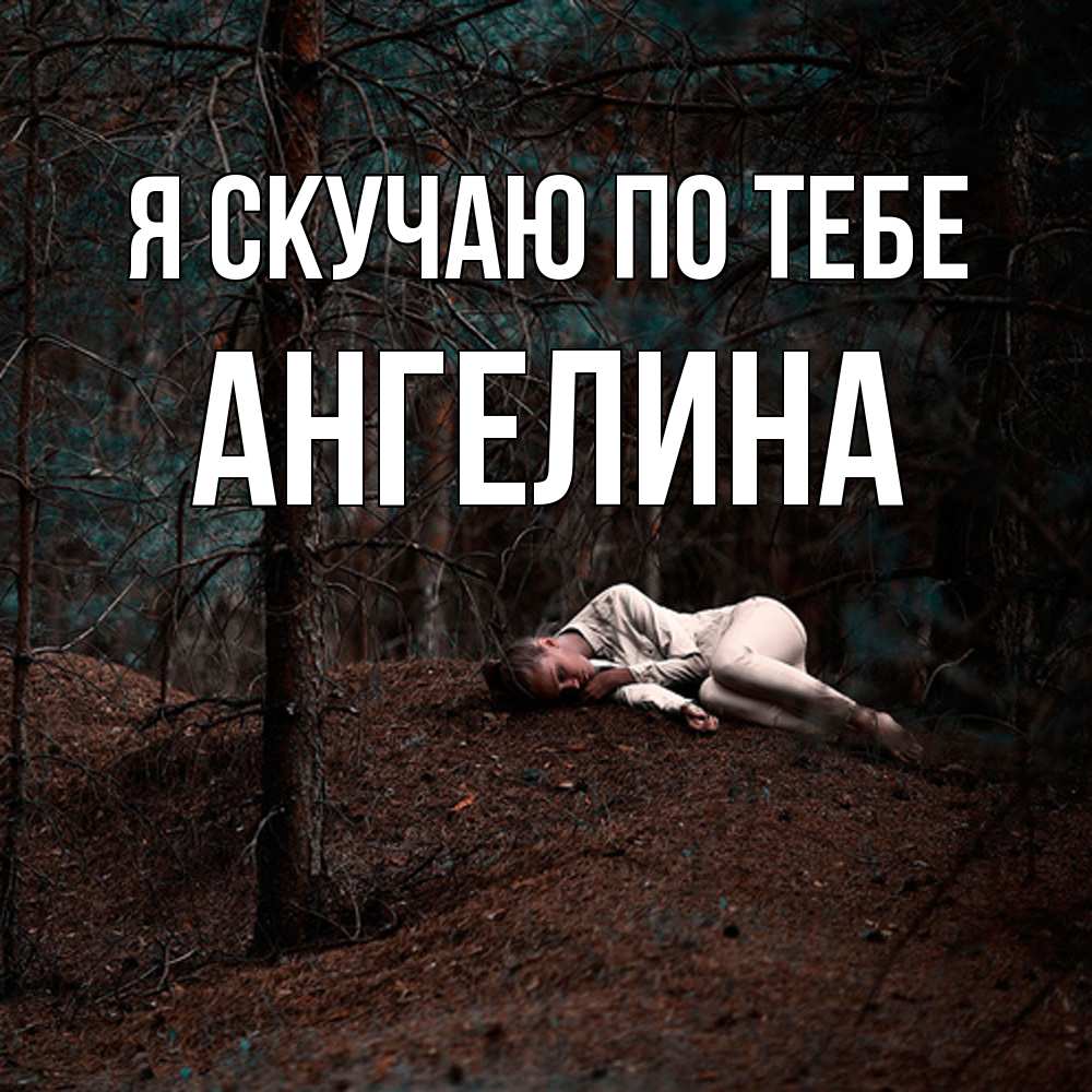 Открытка  с именем. Ангелина, Я скучаю по тебе  