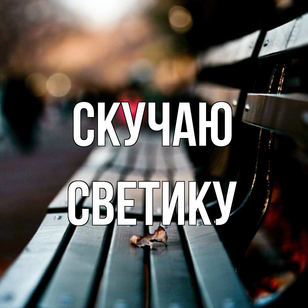 Открытка  с именем. Светику, Скучаю  