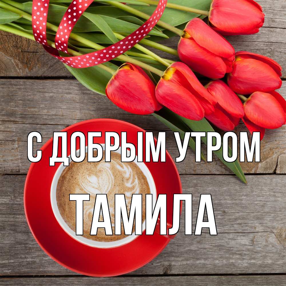 Открытка  с именем. Тамила, С добрым утром  