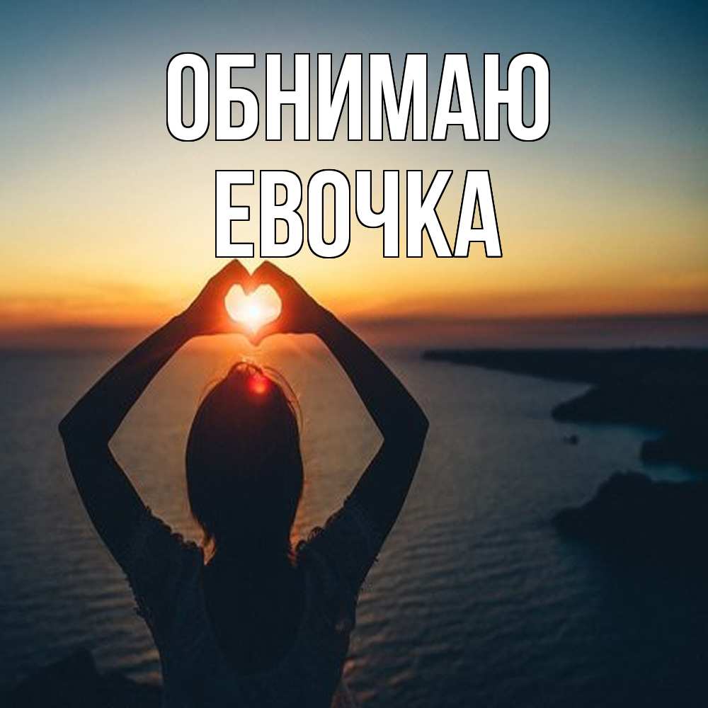 Открытка  с именем. Евочка, Обнимаю  