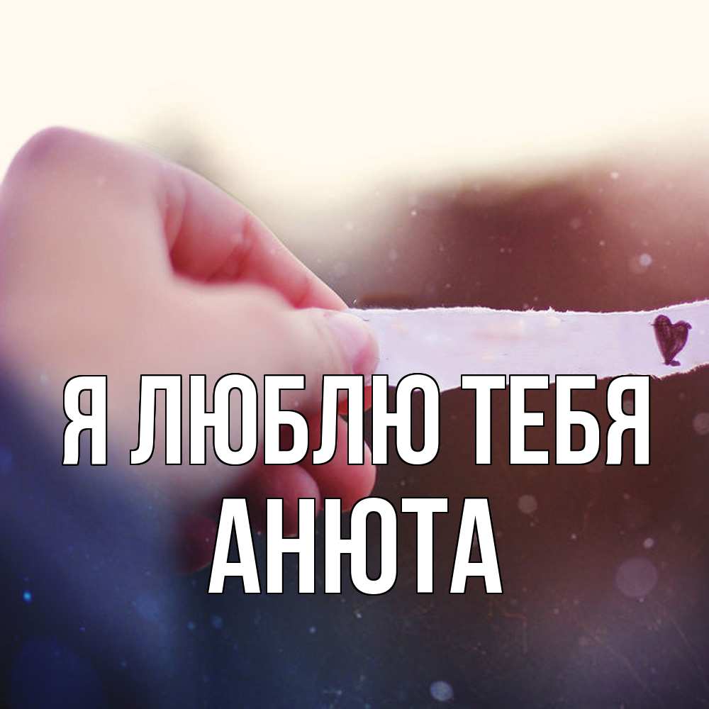 Открытка  с именем. Анюта, Я люблю тебя  