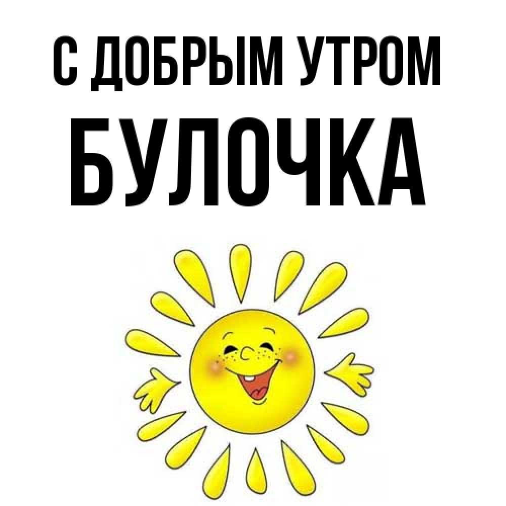 Открытка  с именем. Булочка, С добрым утром  