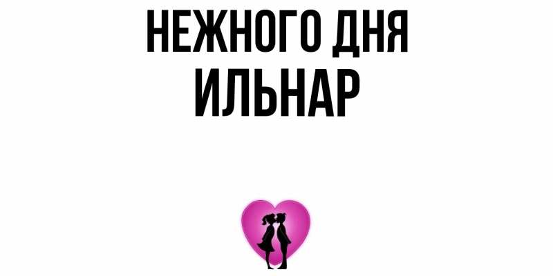 Картинка Нежного дня, Ильнар