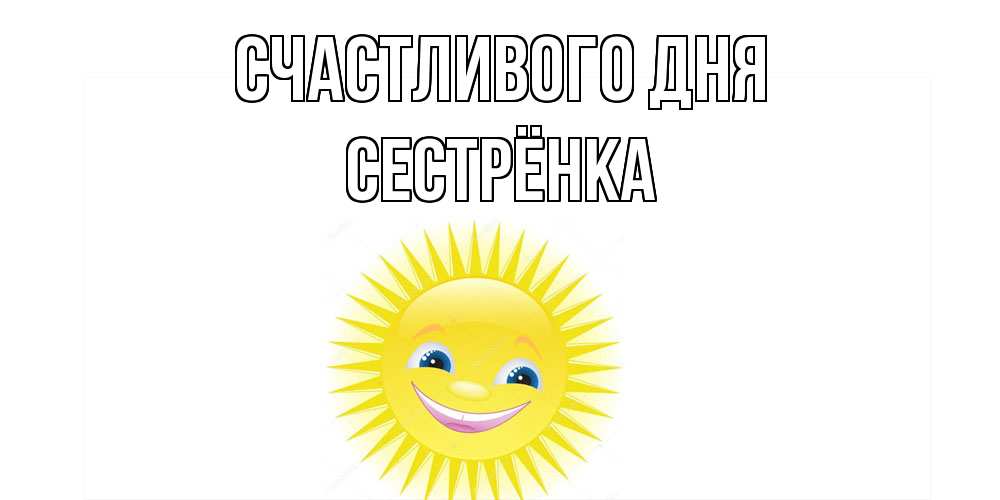 Открытка  с именем. Сестрёнка, Счастливого дня  