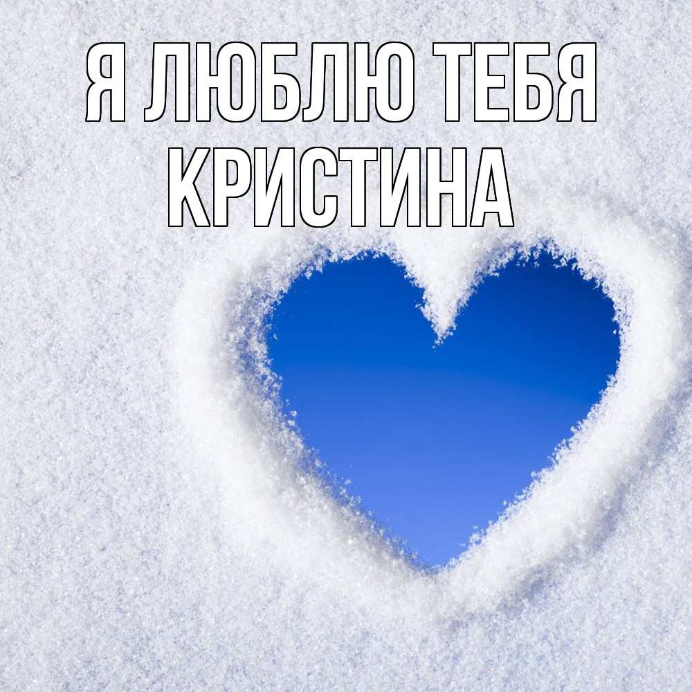 Открытка  с именем. Кристина, Я люблю тебя  