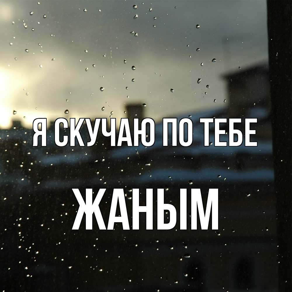 Открытка  с именем. Жаным, Я скучаю по тебе  