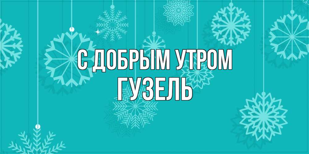 Открытка  с именем. Гузель, С добрым утром  