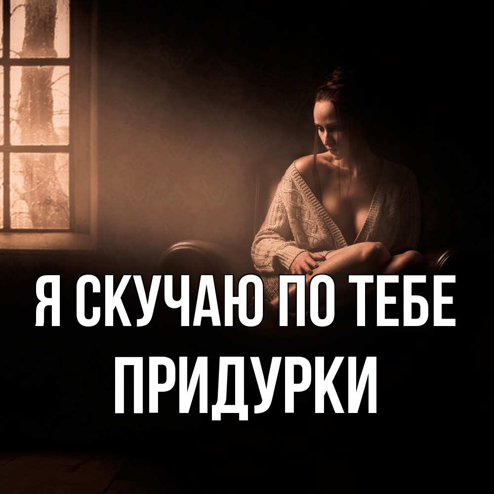 Открытка  с именем. Придурки, Я скучаю по тебе  