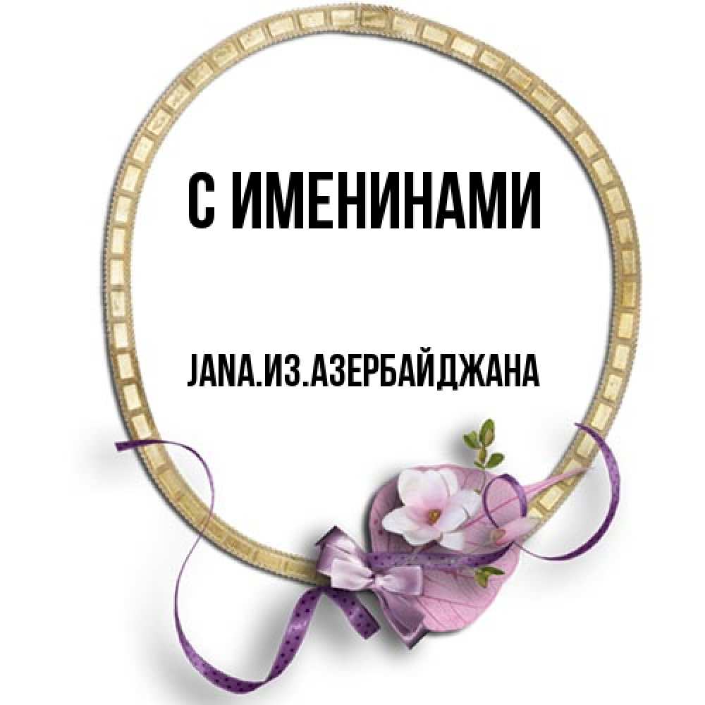 Открытка  с именем. JANAизазербайджана, С именинами  