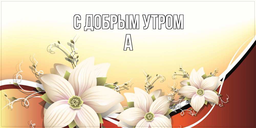 Открытка  с именем. а, С добрым утром  