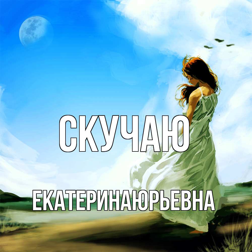 Открытка  с именем. ЕкатеринаЮрьевна, Скучаю  