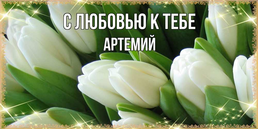 Открытка  с именем. Артемий, С любовью к тебе  