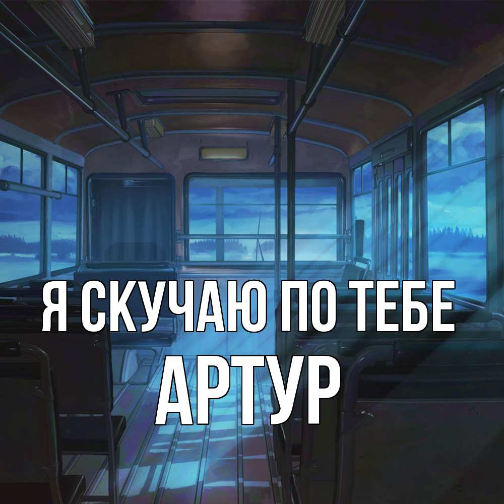 Открытка  с именем. Артур, Я скучаю по тебе  