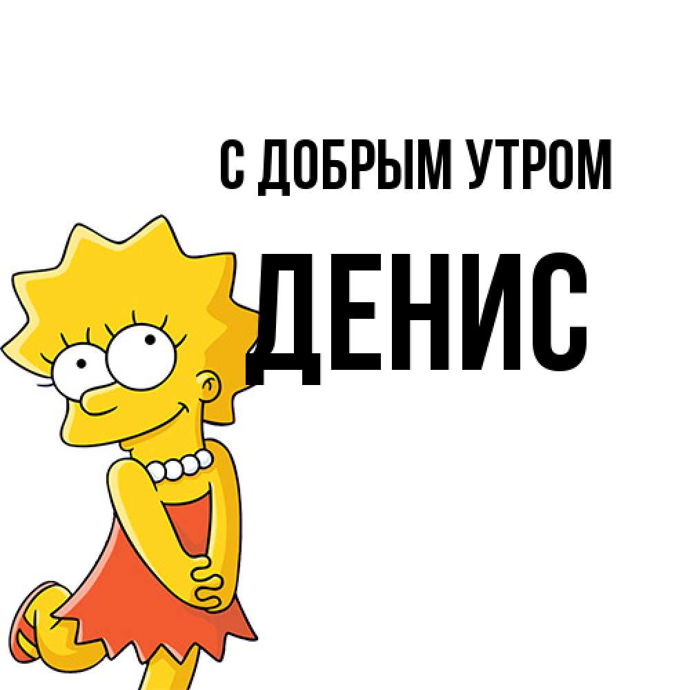 Открытка  с именем. ДЕНИС, С добрым утром  