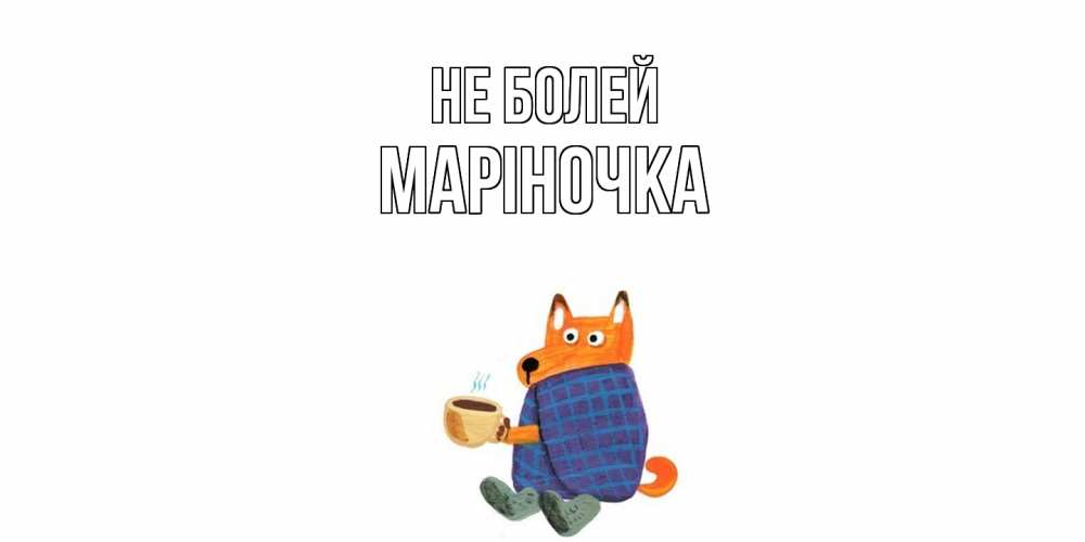 Открытка  с именем. МАРІНОЧКА, Не болей  