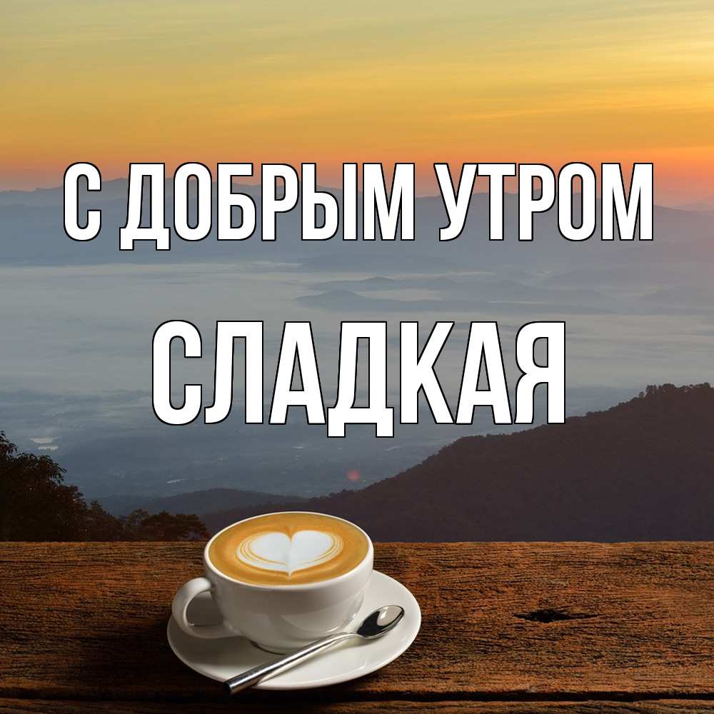 Открытка  с именем. Сладкая, С добрым утром  