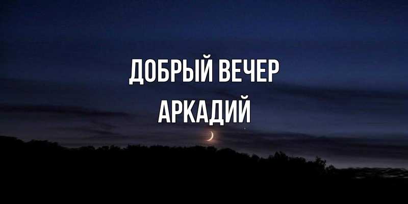 Картинка Добрый вечер, Аркадий