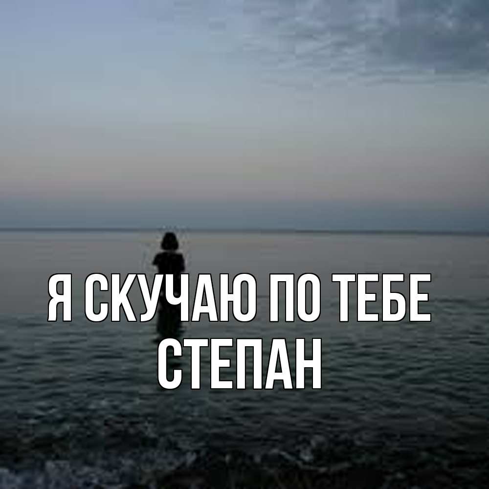 Открытка  с именем. Степан, Я скучаю по тебе  