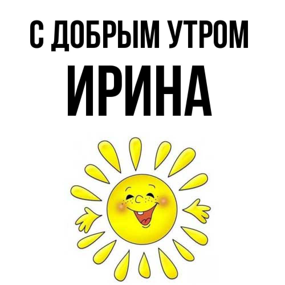 Открытка  с именем. Ирина, С добрым утром  