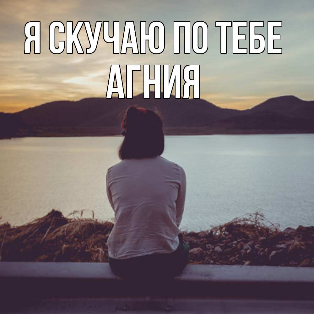 Открытка  с именем. Агния, Я скучаю по тебе  