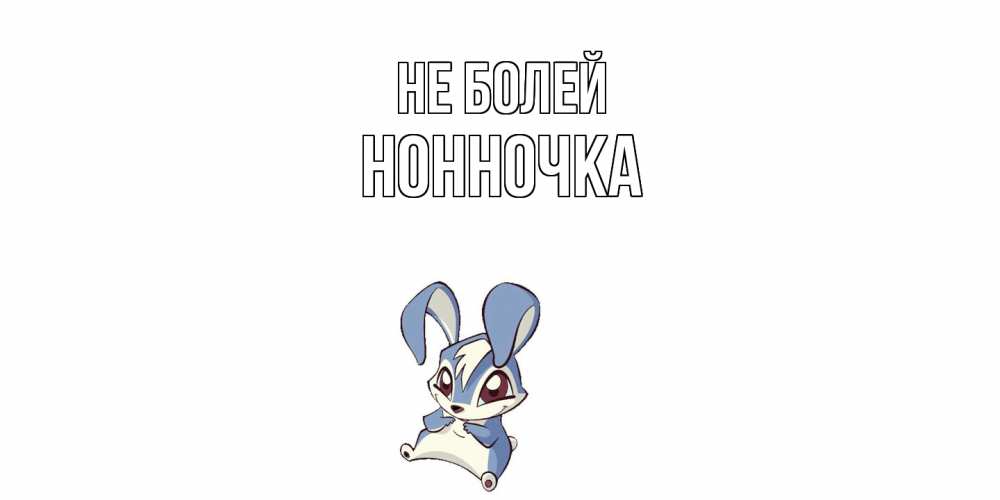 Открытка  с именем. Нонночка, Не болей  