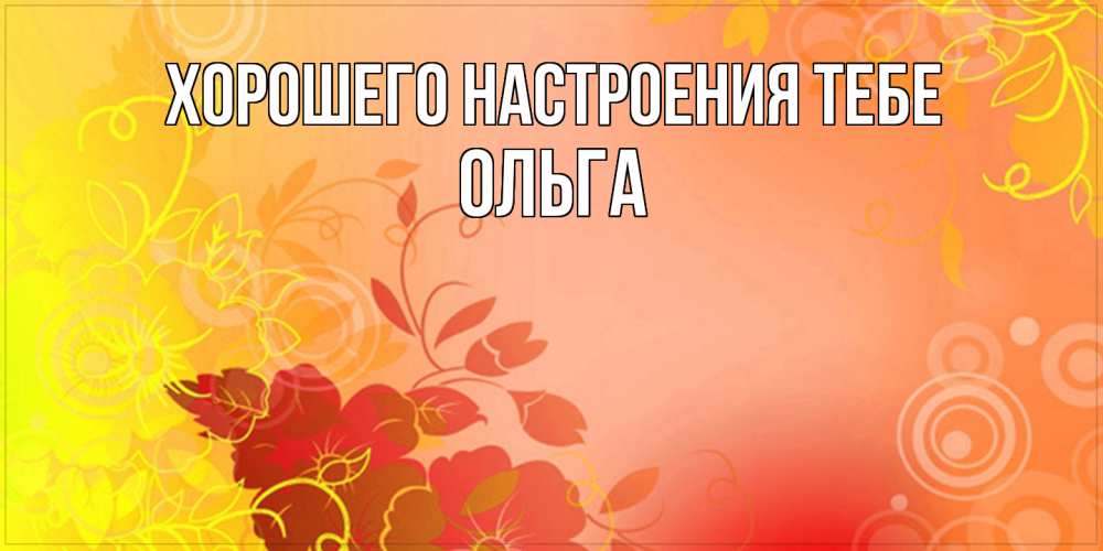 Открытка  с именем. Ольга, Хорошего настроения тебе  