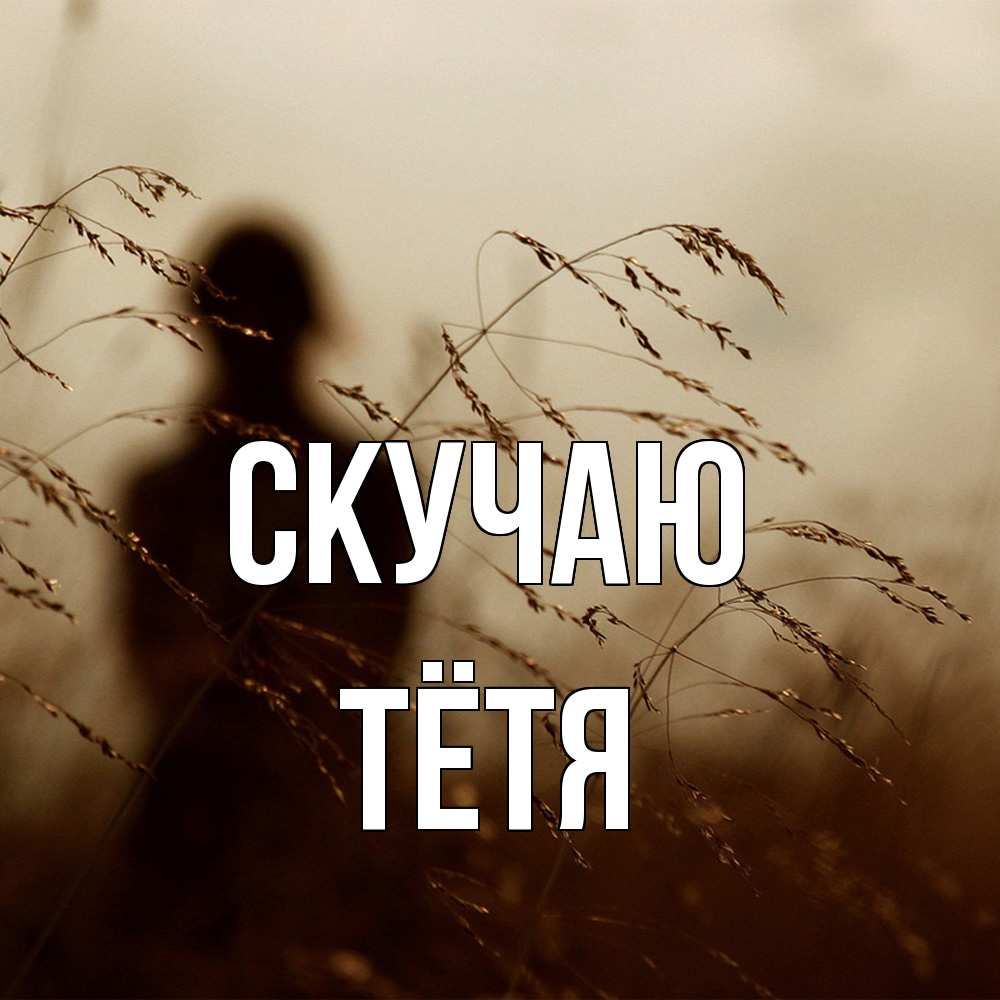 Открытка  с именем. Тётя, Скучаю  