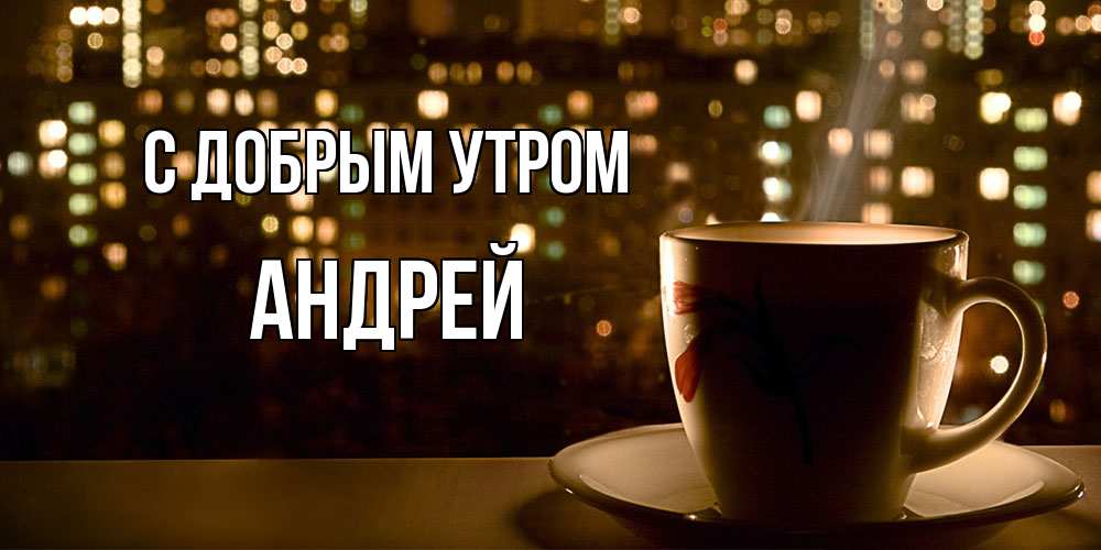 Открытка  с именем. Андрей, С добрым утром  