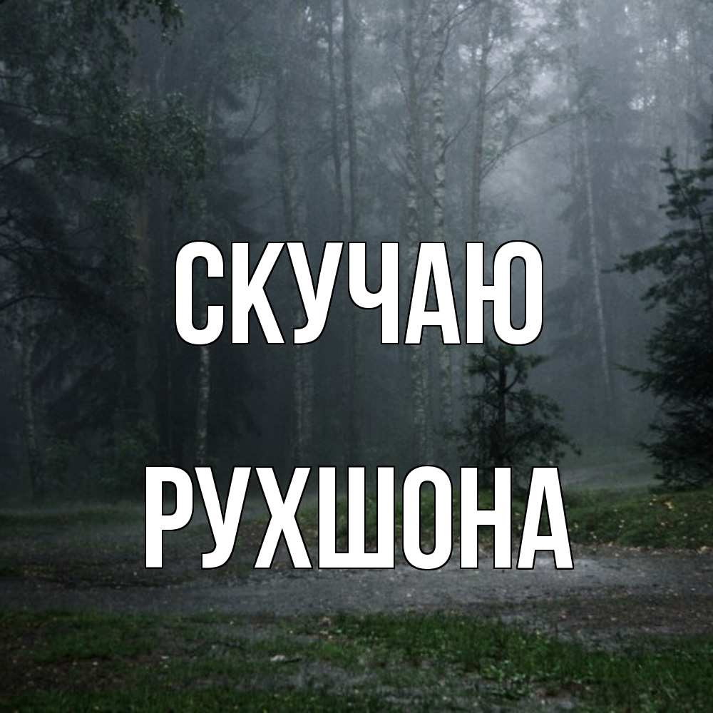 Открытка  с именем. Рухшона, Скучаю  