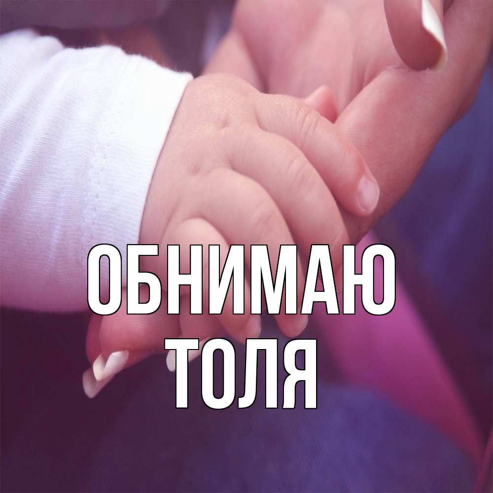 Открытка  с именем. ТОЛЯ, Обнимаю  