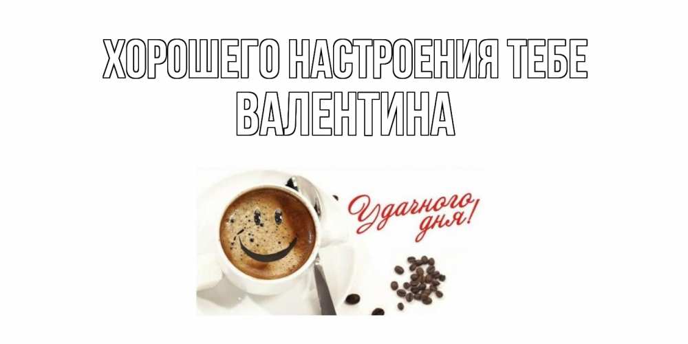 Открытка  с именем. валентина, Хорошего настроения тебе  